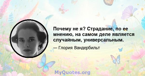 Почему не я? Страдание, по ее мнению, на самом деле является случайным, универсальным.