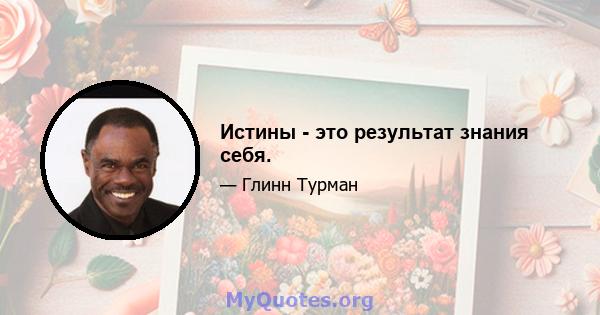 Истины - это результат знания себя.