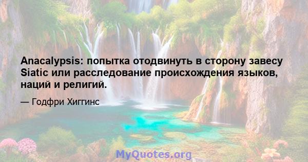 Anacalypsis: попытка отодвинуть в сторону завесу Siatic или расследование происхождения языков, наций и религий.