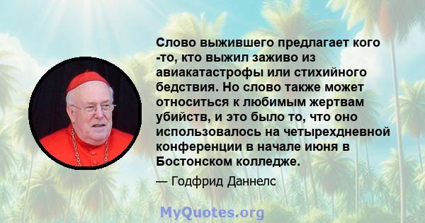 Слово выжившего предлагает кого -то, кто выжил заживо из авиакатастрофы или стихийного бедствия. Но слово также может относиться к любимым жертвам убийств, и это было то, что оно использовалось на четырехдневной