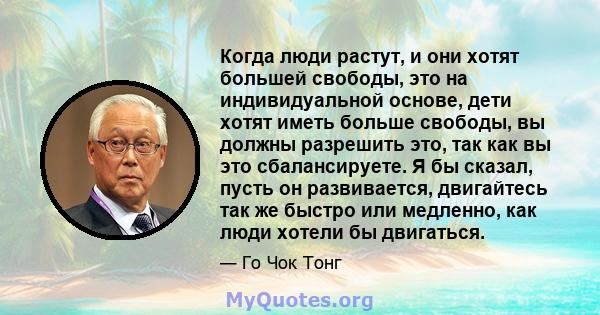 Когда люди растут, и они хотят большей свободы, это на индивидуальной основе, дети хотят иметь больше свободы, вы должны разрешить это, так как вы это сбалансируете. Я бы сказал, пусть он развивается, двигайтесь так же