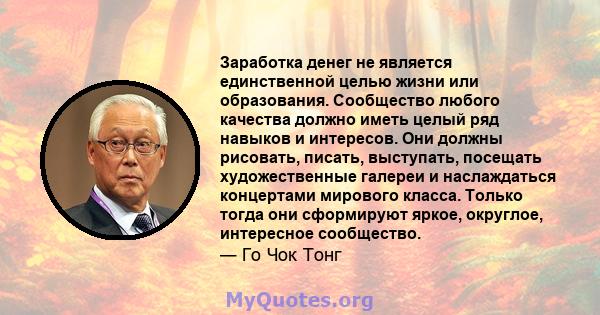 Заработка денег не является единственной целью жизни или образования. Сообщество любого качества должно иметь целый ряд навыков и интересов. Они должны рисовать, писать, выступать, посещать художественные галереи и