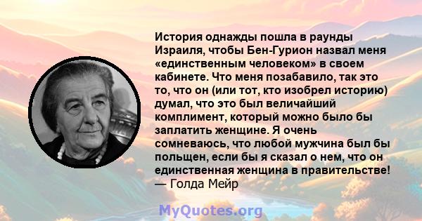 История однажды пошла в раунды Израиля, чтобы Бен-Гурион назвал меня «единственным человеком» в своем кабинете. Что меня позабавило, так это то, что он (или тот, кто изобрел историю) думал, что это был величайший