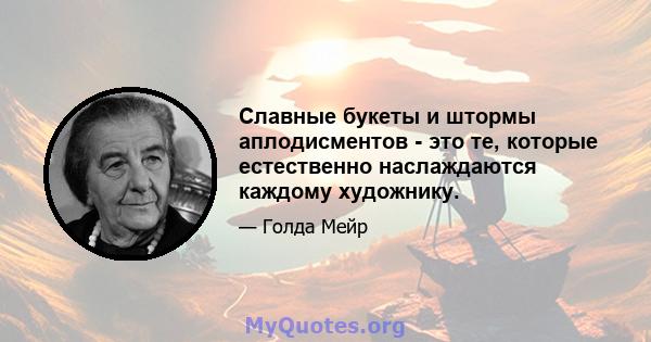 Славные букеты и штормы аплодисментов - это те, которые естественно наслаждаются каждому художнику.