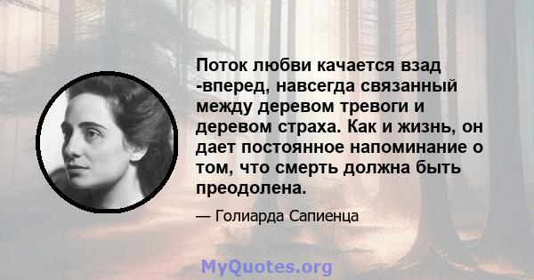 Поток любви качается взад -вперед, навсегда связанный между деревом тревоги и деревом страха. Как и жизнь, он дает постоянное напоминание о том, что смерть должна быть преодолена.