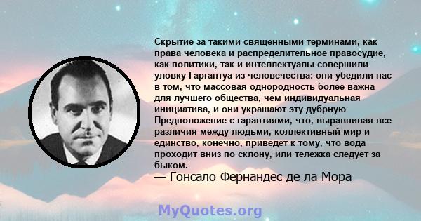 Скрытие за такими священными терминами, как права человека и распределительное правосудие, как политики, так и интеллектуалы совершили уловку Гаргантуа из человечества: они убедили нас в том, что массовая однородность