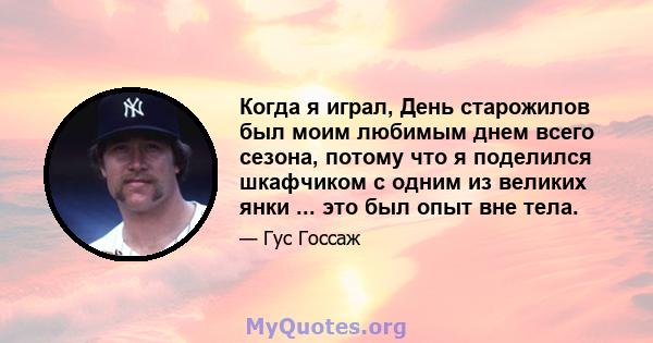 Когда я играл, День старожилов был моим любимым днем ​​всего сезона, потому что я поделился шкафчиком с одним из великих янки ... это был опыт вне тела.