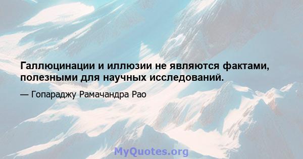 Галлюцинации и иллюзии не являются фактами, полезными для научных исследований.