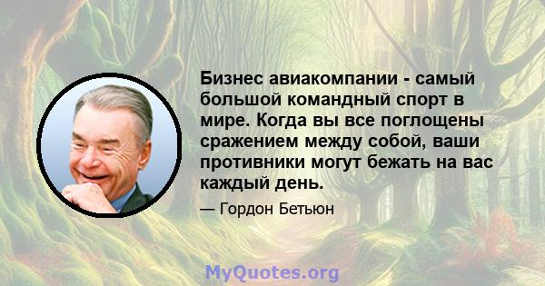 Бизнес авиакомпании - самый большой командный спорт в мире. Когда вы все поглощены сражением между собой, ваши противники могут бежать на вас каждый день.