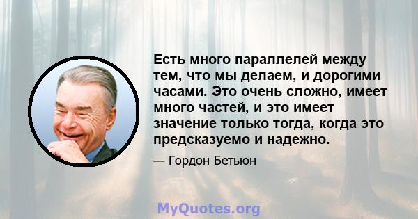 Есть много параллелей между тем, что мы делаем, и дорогими часами. Это очень сложно, имеет много частей, и это имеет значение только тогда, когда это предсказуемо и надежно.