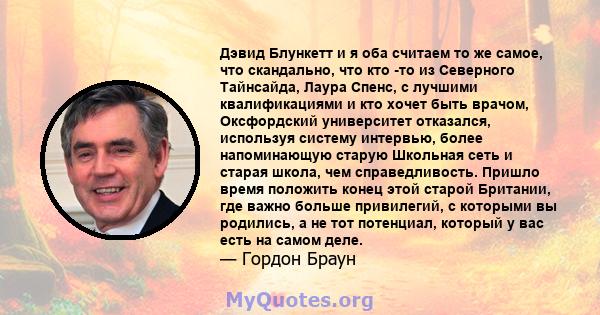 Дэвид Блункетт и я оба считаем то же самое, что скандально, что кто -то из Северного Тайнсайда, Лаура Спенс, с лучшими квалификациями и кто хочет быть врачом, Оксфордский университет отказался, используя систему