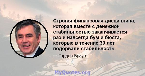 Строгая финансовая дисциплина, которая вместе с денежной стабильностью заканчивается раз и навсегда бум и бюста, которые в течение 30 лет подорвали стабильность