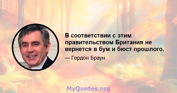 В соответствии с этим правительством Британия не вернется в бум и бюст прошлого.