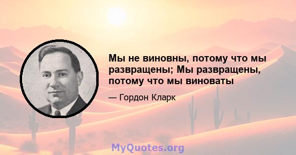 Мы не виновны, потому что мы развращены; Мы развращены, потому что мы виноваты