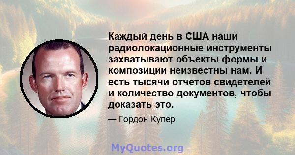 Каждый день в США наши радиолокационные инструменты захватывают объекты формы и композиции неизвестны нам. И есть тысячи отчетов свидетелей и количество документов, чтобы доказать это.