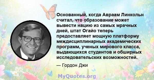 Основанный, когда Авраам Линкольн считал, что образование может вывести нацию из самых мрачных дней, штат Огайо теперь предоставляет мощную платформу междисциплинарных академических программ, ученых мирового класса,