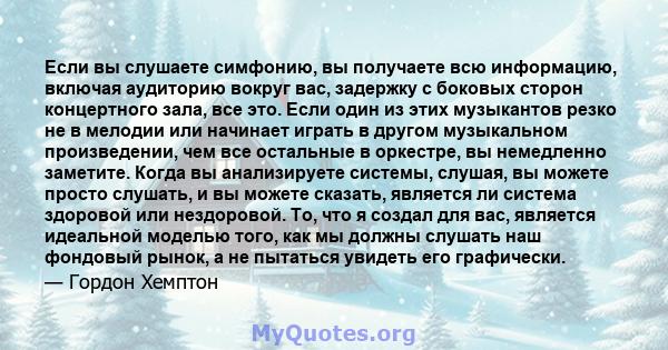 Если вы слушаете симфонию, вы получаете всю информацию, включая аудиторию вокруг вас, задержку с боковых сторон концертного зала, все это. Если один из этих музыкантов резко не в мелодии или начинает играть в другом