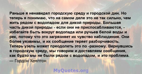 Раньше я ненавидел городскую среду и городской дин. Но теперь я понимаю, что на самом деле это не так сильно, чем жить рядом с водопадом для дикой природы. Большая часть дикой природы - если они не приспосабливаются, -