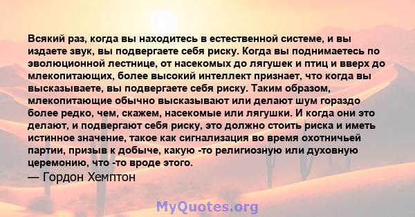 Всякий раз, когда вы находитесь в естественной системе, и вы издаете звук, вы подвергаете себя риску. Когда вы поднимаетесь по эволюционной лестнице, от насекомых до лягушек и птиц и вверх до млекопитающих, более