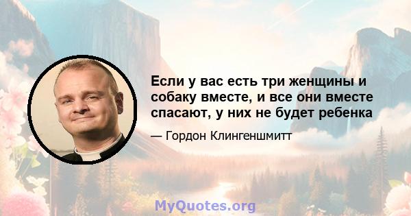 Если у вас есть три женщины и собаку вместе, и все они вместе спасают, у них не будет ребенка