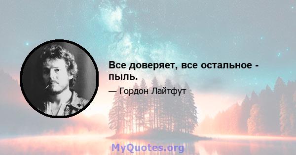 Все доверяет, все остальное - пыль.