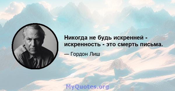 Никогда не будь искренней - искренность - это смерть письма.