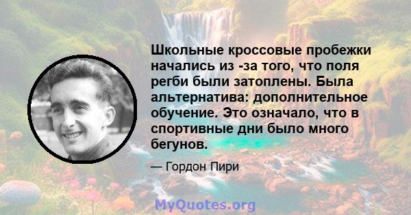 Школьные кроссовые пробежки начались из -за того, что поля регби были затоплены. Была альтернатива: дополнительное обучение. Это означало, что в спортивные дни было много бегунов.