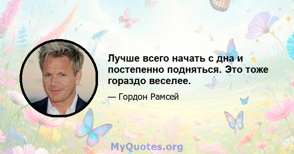 Лучше всего начать с дна и постепенно подняться. Это тоже гораздо веселее.