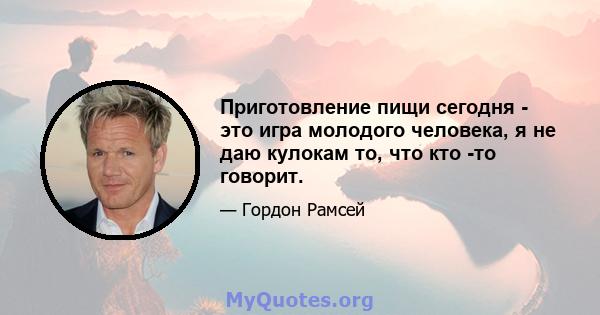 Приготовление пищи сегодня - это игра молодого человека, я не даю кулокам то, что кто -то говорит.