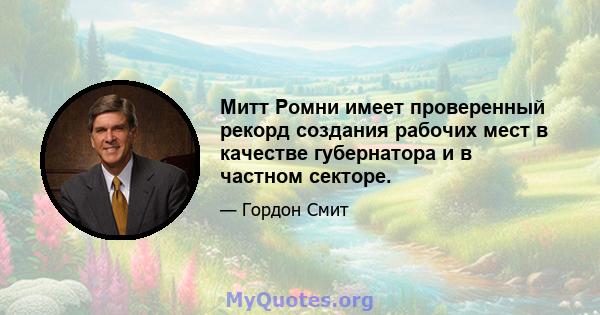 Митт Ромни имеет проверенный рекорд создания рабочих мест в качестве губернатора и в частном секторе.