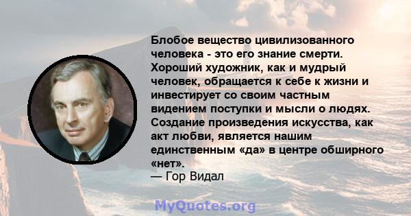 Блобое вещество цивилизованного человека - это его знание смерти. Хороший художник, как и мудрый человек, обращается к себе к жизни и инвестирует со своим частным видением поступки и мысли о людях. Создание произведения 