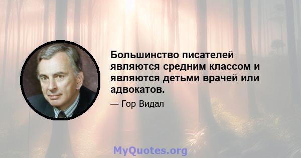 Большинство писателей являются средним классом и являются детьми врачей или адвокатов.