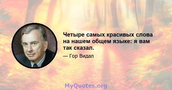 Четыре самых красивых слова на нашем общем языке: я вам так сказал.