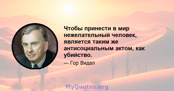 Чтобы принести в мир нежелательный человек, является таким же антисоциальным актом, как убийство.