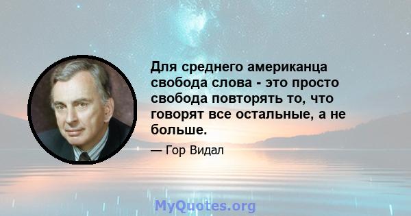 Для среднего американца свобода слова - это просто свобода повторять то, что говорят все остальные, а не больше.