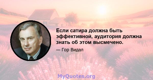 Если сатира должна быть эффективной, аудитория должна знать об этом высмечено.