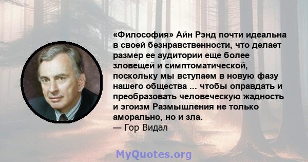 «Философия» Айн Рэнд почти идеальна в своей безнравственности, что делает размер ее аудитории еще более зловещей и симптоматической, поскольку мы вступаем в новую фазу нашего общества ... чтобы оправдать и преобразовать 