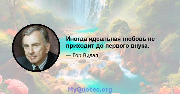 Иногда идеальная любовь не приходит до первого внука.