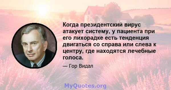 Когда президентский вирус атакует систему, у пациента при его лихорадке есть тенденция двигаться со справа или слева к центру, где находятся лечебные голоса.