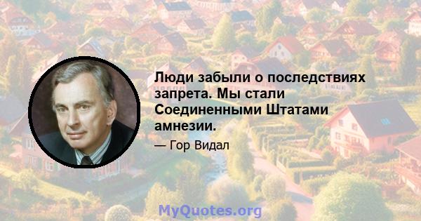 Люди забыли о последствиях запрета. Мы стали Соединенными Штатами амнезии.