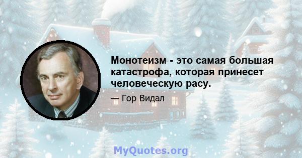 Монотеизм - это самая большая катастрофа, которая принесет человеческую расу.