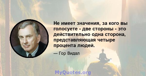 Не имеет значения, за кого вы голосуете - две стороны - это действительно одна сторона, представляющая четыре процента людей.