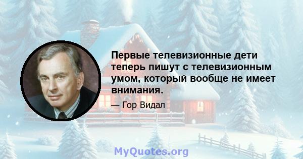 Первые телевизионные дети теперь пишут с телевизионным умом, который вообще не имеет внимания.