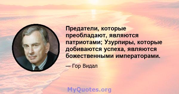 Предатели, которые преобладают, являются патриотами; Узурпиры, которые добиваются успеха, являются божественными императорами.