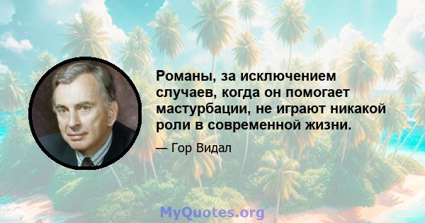 Романы, за исключением случаев, когда он помогает мастурбации, не играют никакой роли в современной жизни.