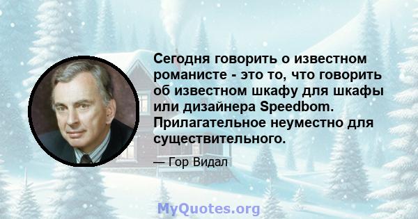 Сегодня говорить о известном романисте - это то, что говорить об известном шкафу для шкафы или дизайнера Speedbom. Прилагательное неуместно для существительного.