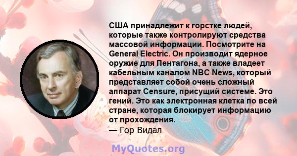 США принадлежит к горстке людей, которые также контролируют средства массовой информации. Посмотрите на General Electric. Он производит ядерное оружие для Пентагона, а также владеет кабельным каналом NBC News, который