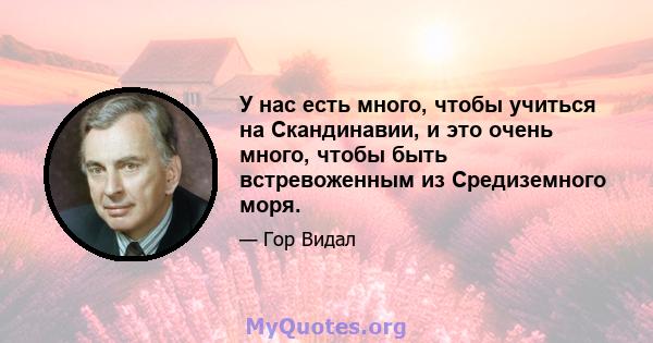 У нас есть много, чтобы учиться на Скандинавии, и это очень много, чтобы быть встревоженным из Средиземного моря.