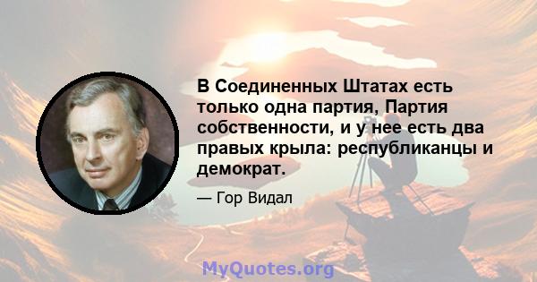 В Соединенных Штатах есть только одна партия, Партия собственности, и у нее есть два правых крыла: республиканцы и демократ.