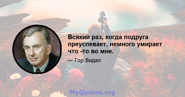 Всякий раз, когда подруга преуспевает, немного умирает что -то во мне.